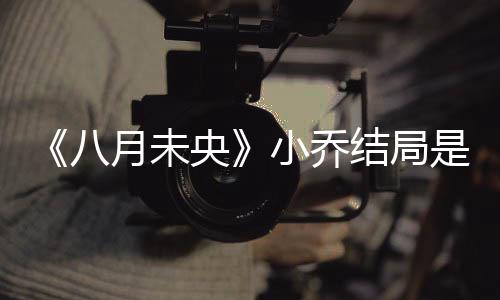 八么揭秘 么自结局为什月未央是什杀了小乔小乔
