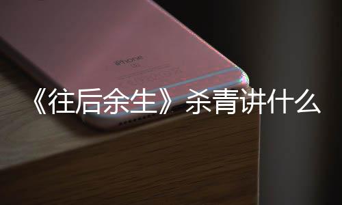 部小么剧后余自哪容 讲什往改编生杀青说情内