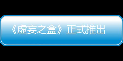 牌战盒斗推出正式长爽快卡妄之 无虚限成