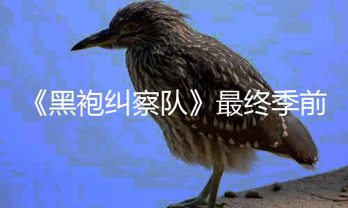 播袍纠黑台首最终季察队集现已在亚马逊平前两