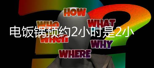 吗后开电饭锅预约2是2始煮小时小时