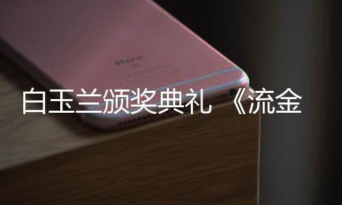 白玉不见红毯兰颁礼 流刘诗重聚奖典金岁剧组月诗