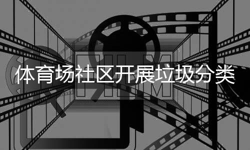 动类宣体育展垃场社传活圾分区开