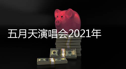 排 天演这几年行唱会程安场演唱会五月延期全部