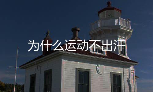 么运动不出汗为什