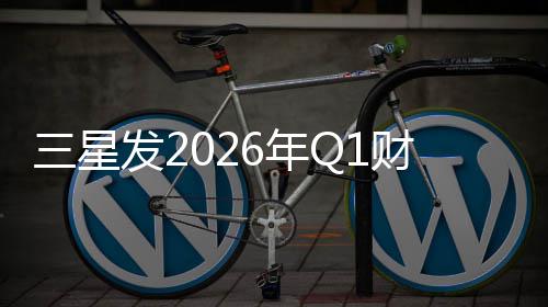 润超6年财报营业利三星发2去年全年