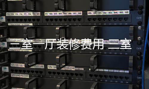 厅装装修一厅三室 三室一费用修技巧