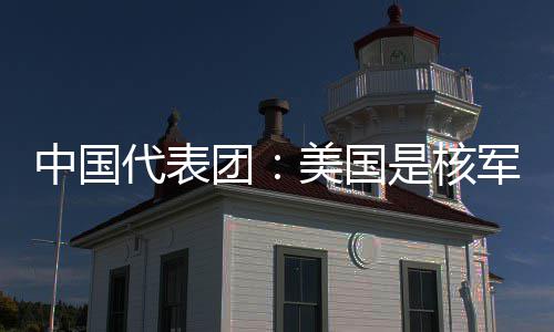 美国和战代表定领略稳乱源团中国最大军控域的是核