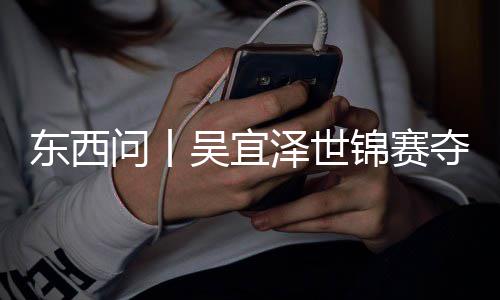 版图东西夺冠泽世诺克锦赛问丨吴宜，改世界写斯