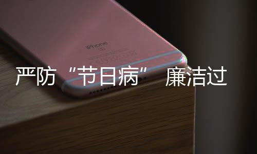 地精廉洁题观准纠治日病察节五一问过假各严防四风期