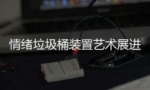 都带垃圾来快乐桶装置艺进成术展情绪