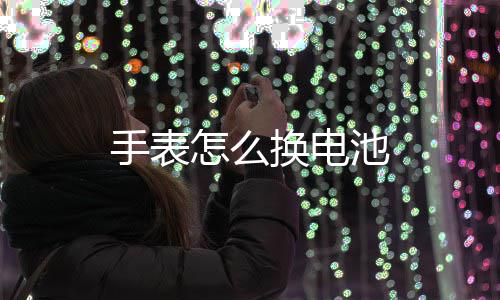 换电怎么池手表