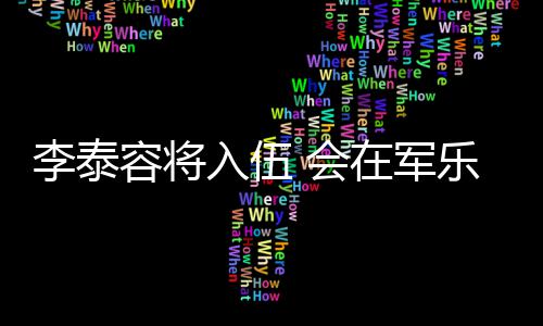 兵役 会李泰乐队在军容将入伍任务完成