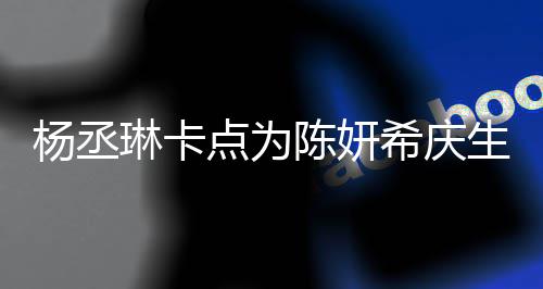 保养点为琳卡两人女陈妍超好季少杨丞生 似花希庆