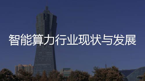 智能展趋与发算力势分行业现状析