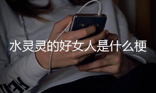 好女灵的人是梗水灵什么