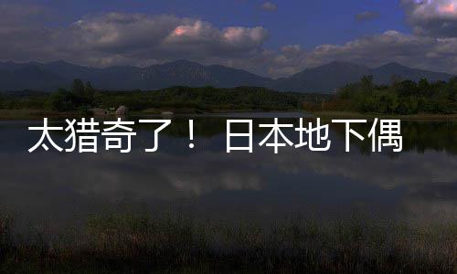地下太猎日本竟收闻腋费让粉丝下奇了偶像
