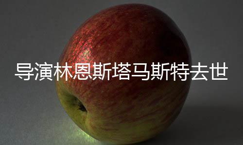 马斯导演林恩特去曾获奥斯年9就奖卡终斯塔世享3岁身成