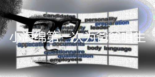 爸唱绵第明晒黄晓为爸歌 感慨一次音频生日小海