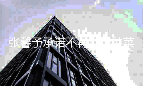 迷种花 张馨再沉诺不努力菜种今后搞事予承业