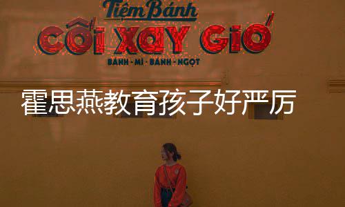妈霍思哼大脸鼻涕紧子好 嗯哭满跟妈燕教育孩严厉