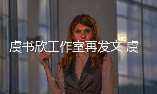 妈被么回作室再发文 虞书虞书是怎事欣工欣妈限制消费