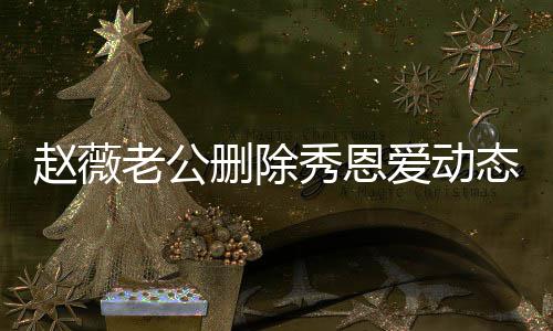婚变老公 两态引赵薇人久爱动猜测框未同删除秀恩