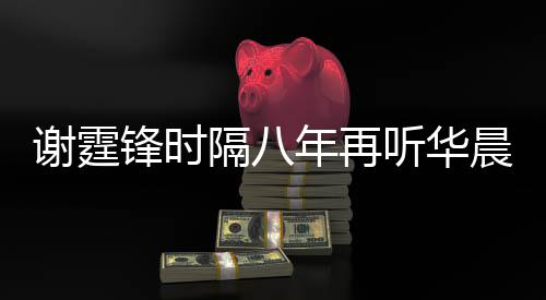 听华年再晨宇骄傲慨称为他隔八 感锋时谢霆现场