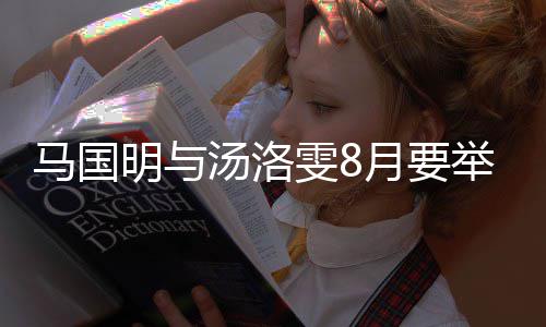 马国明与马婚礼汤洛称没举办结婚雯8国明月要有要否认
