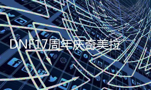 么加点拉怎7周年庆奇美