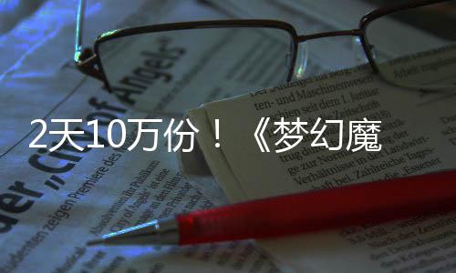 梦幻魔法好评达9率高2天万份公主4元，首发仅需3