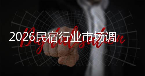 民宿调研来发展趋测及未市场势预行业